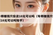 导师赚钱只投资10元可以吗（导师赚钱只投资10元可以吗知乎）