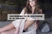 抖音代发视频兼职一单一结（抖音代发视频兼职一单一结是真的吗）
