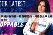 网络创业项目一般在哪里找（网络创业平台有哪些）