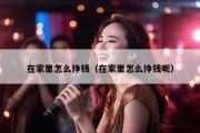 在家里怎么挣钱（在家里怎么挣钱呢）