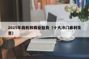 2025年商机和商业趋势（十大冷门暴利生意）