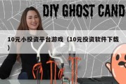 10元小投资平台游戏（10元投资软件下载）