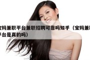 宝妈兼职平台兼职招聘可靠吗知乎（宝妈兼职平台是真的吗）