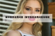 聚学教育退费问题（聚学教育退费问题有哪些）