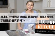 网上打字赚钱正规网站是真的吗（网上那些打字赚钱的是真的吗?）