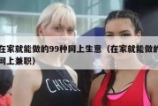 在家就能做的99种网上生意（在家就能做的网上兼职）