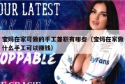 宝妈在家可做的手工兼职有哪些（宝妈在家做什么手工可以赚钱）