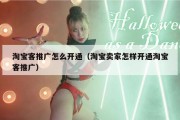 淘宝客推广怎么开通（淘宝卖家怎样开通淘宝客推广）