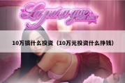 10万搞什么投资（10万元投资什么挣钱）