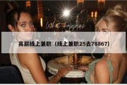 高薪线上兼职（线上兼职25去78867）