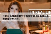 在家可以找兼职的平台有哪些呢（在家就可以做的兼职怎么找）