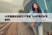 18岁最建议去的三个专业（18岁读什么专业好）