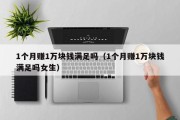 1个月赚1万块钱满足吗（1个月赚1万块钱满足吗女生）