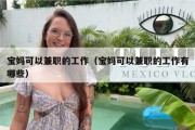 宝妈可以兼职的工作（宝妈可以兼职的工作有哪些）