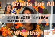2025年最火加盟项目（2025年最火加盟项目有哪些）