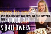老百姓未来投资什么最赚钱（现在老百姓投资首选）