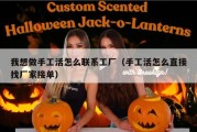 我想做手工活怎么联系工厂（手工活怎么直接找厂家接单）