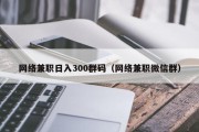 网络兼职日入300群码（网络兼职微信群）