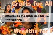 微信兼职一天几百是真的吗（微信兼职100一小时是真的吗）