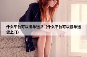 什么平台可以接单送货（什么平台可以接单送货上门）