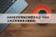 1688手工外发加工网官方入口（1688上手工外发有多少是真的）