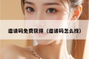 邀请码免费获得（邀请码怎么找）