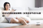 适合女生做的副业赚钱（女生适合干点什么副业）