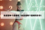 极速版哪个最赚钱（极速版哪个最赚钱多多）