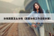 分拣蔬菜怎么分拣（蔬菜分拣工作流程步骤）