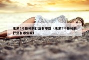未来5年暴利的行业有哪些（未来5年暴利的行业有哪些呢）