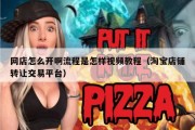 网店怎么开啊流程是怎样视频教程（淘宝店铺转让交易平台）