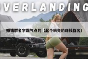 赚钱群名字霸气点的（起个响亮的赚钱群名）