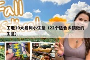 工地10大暴利小生意（22个适合乡镇做的生意）