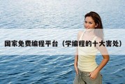 国家免费编程平台（学编程的十大害处）