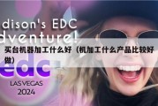 买台机器加工什么好（机加工什么产品比较好做）