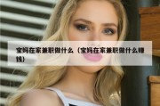 宝妈在家兼职做什么（宝妈在家兼职做什么赚钱）