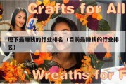 现下最赚钱的行业排名（目前最赚钱的行业排名）