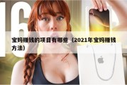 宝妈赚钱的项目有哪些（2021年宝妈赚钱方法）
