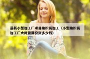 最新小型加工厂项目编织袋加工（小型编织袋加工厂大概需要投资多少钱）