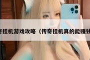 传奇挂机游戏攻略（传奇挂机真的能赚钱吗）