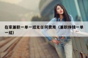 在家兼职一单一结无任何费用（兼职挣钱一单一结）