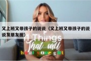 又上班又带孩子的说说（又上班又带孩子的说说发朋友圈）