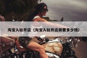 淘宝入驻开店（淘宝入驻开店需要多少钱）