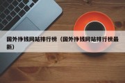 国外挣钱网站排行榜（国外挣钱网站排行榜最新）