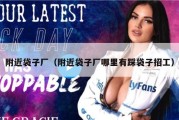 附近袋子厂（附近袋子厂哪里有踩袋子招工）
