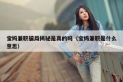宝妈兼职骗局揭秘是真的吗（宝妈兼职是什么意思）