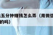 微信登陆五分钟赚钱怎么弄（用微信5分钟赚500是真的吗）