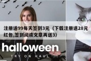 注册送99每天签到3元（下载注册送28元红包,签到阅读文章再送3）