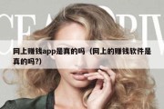 网上赚钱app是真的吗（网上的赚钱软件是真的吗?）