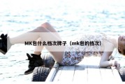 MK包什么档次牌子（mk包的档次）
